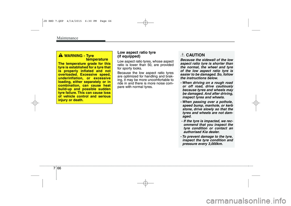 KIA CEED 2015  Owners Manual Maintenance
66
7
CAUTION 
Because the sidewall of the low
aspect ratio tyre is shorter thanthe normal, the wheel and tyre of the low aspect ratio tyre iseasier to be damaged. So, followthe instruction