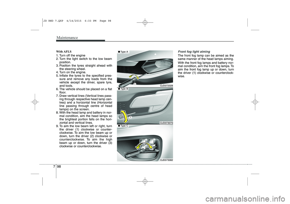 KIA CEED 2015  Owners Manual Maintenance
98
7
With AFLS 
1. Turn off the engine 
2. Turn the light switch to the low beam
position.
3. Position the tyres straight ahead with the steering wheel.
4. Turn on the engine.
5. Inflate t