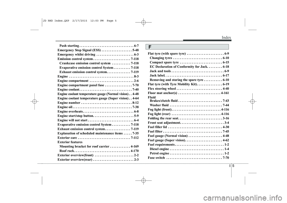 KIA CEED 2015  Owners Manual I5
Index
Push starting . . . . . . . . . . . . . . . . . . . . . . . . . . . . . . . . 6-7
Emergency Stop Signal (ESS) . . . . . . . . . . . . . . . . . . 5-48 
Emergency whilst driving . . . . . . . 