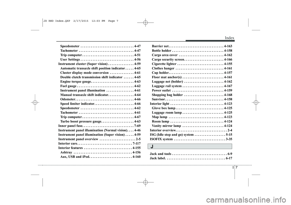 KIA CEED 2015  Owners Manual I7
Index
Speedometer . . . . . . . . . . . . . . . . . . . . . . . . . . . . . . . 4-47 
Tachometer . . . . . . . . . . . . . . . . . . . . . . . . . . . . . . . . 4-47
Trip computer . . . . . . . . .