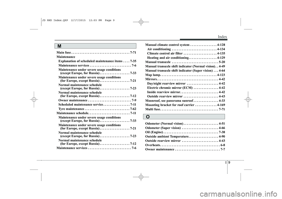 KIA CEED 2015  Owners Manual I9
Index
Main fuse . . . . . . . . . . . . . . . . . . . . . . . . . . . . . . . . . . . 7-71 
Maintenance
Explanation of scheduled maintenance items . . . . 7-35
Maintenance services . . . . . . . . 