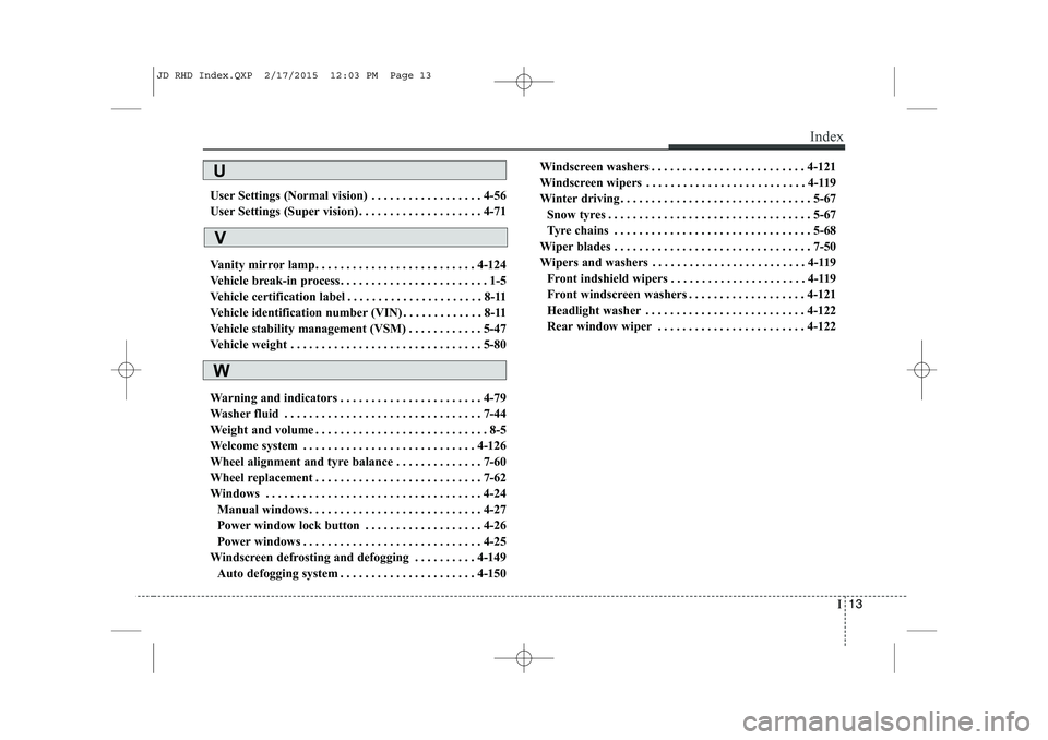 KIA CEED 2015  Owners Manual I13
Index
User Settings (Normal vision) . . . . . . . . . . . . . . . . . . 4-56 
User Settings (Super vision) . . . . . . . . . . . . . . . . . . . . 4-71 
Vanity mirror lamp . . . . . . . . . . . . 