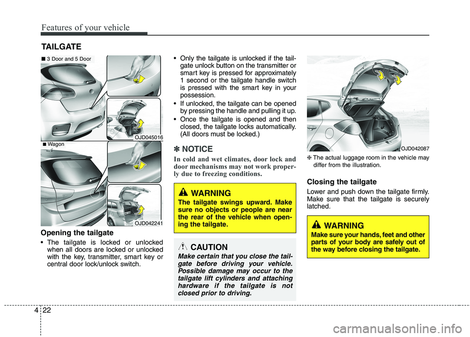 KIA CEED 2017 Owners Manual Features of your vehicle
22
4
Opening the tailgate
The tailgate is locked or unlocked
when all doors are locked or unlocked
with the key, transmitter, smart key or
central door lock/unlock switch. KIA CEED 2017 Owners Manual Features of your vehicle
22
4
Opening the tailgate
The tailgate is locked or unlocked
when all doors are locked or unlocked
with the key, transmitter, smart key or
central door lock/unlock switch.