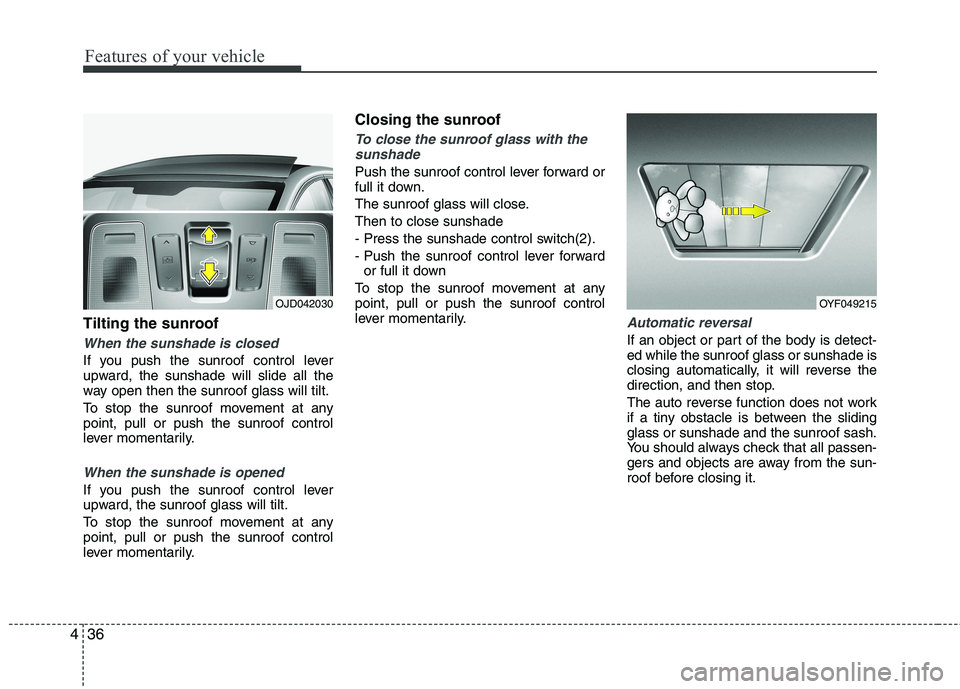 KIA CEED 2017 Owners Manual Features of your vehicle
36
4
Tilting the sunroof
When the sunshade is closed
If you push the sunroof control lever
upward, the sunshade will slide all the
way open then the sunroof glass will tilt KIA CEED 2017 Owners Manual Features of your vehicle
36
4
Tilting the sunroof
When the sunshade is closed
If you push the sunroof control lever
upward, the sunshade will slide all the
way open then the sunroof glass will tilt