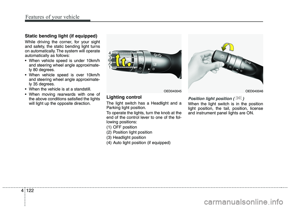 KIA CEED 2017  Owners Manual Features of your vehicle
122
4
Static bending light (if equipped) 
While driving the corner, for your sight 
and safety, the static bending light turns
on automatically. The system will operate
automa
