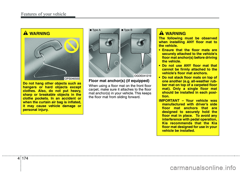 KIA CEED 2017  Owners Manual Features of your vehicle
174
4
Floor mat anchor(s) (if equipped) When using a floor mat on the front floor 
carpet, make sure it attaches to the floor
mat anchor(s) in your vehicle. This keeps
the flo