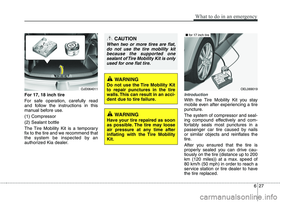 KIA CEED 2017  Owners Manual 627
What to do in an emergency
For 17, 18 inch tire 
For safe operation, carefully read 
and follow the instructions in this
manual before use. (1) Compressor(2) Sealant bottle
The Tire Mobility Kit i