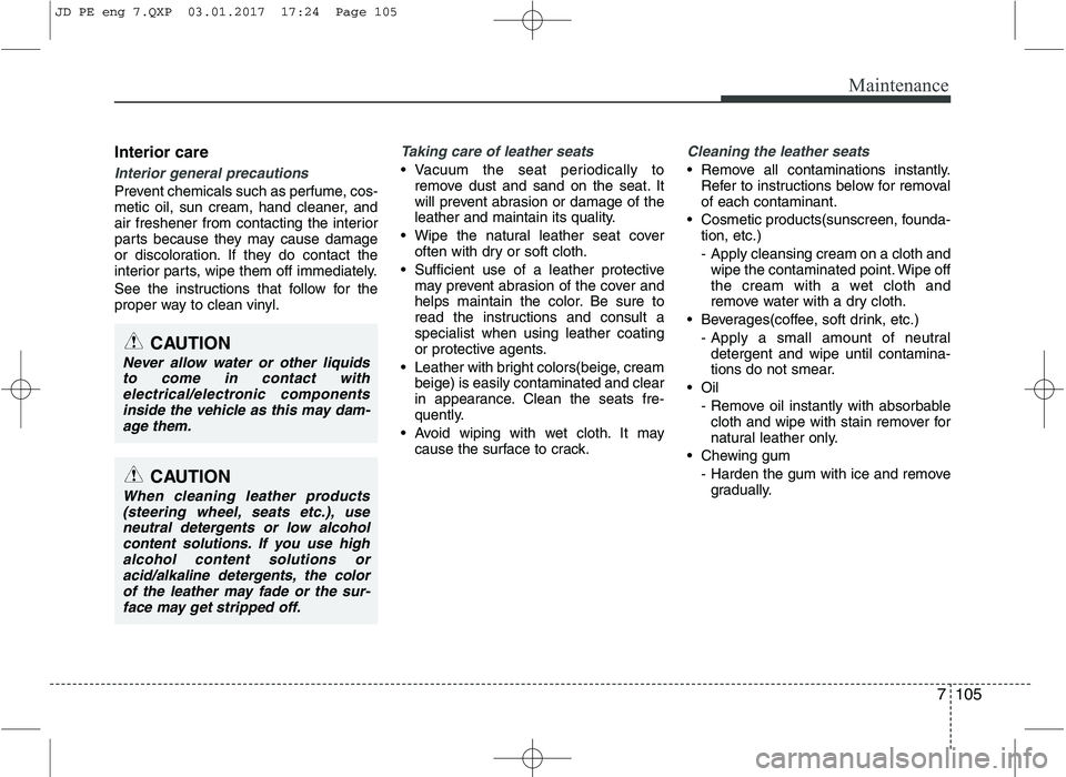 KIA CEED 2017  Owners Manual 7105
Maintenance
Interior care
Interior general precautions 
Prevent chemicals such as perfume, cos- 
metic oil, sun cream, hand cleaner, and
air freshener from contacting the interior
parts because t