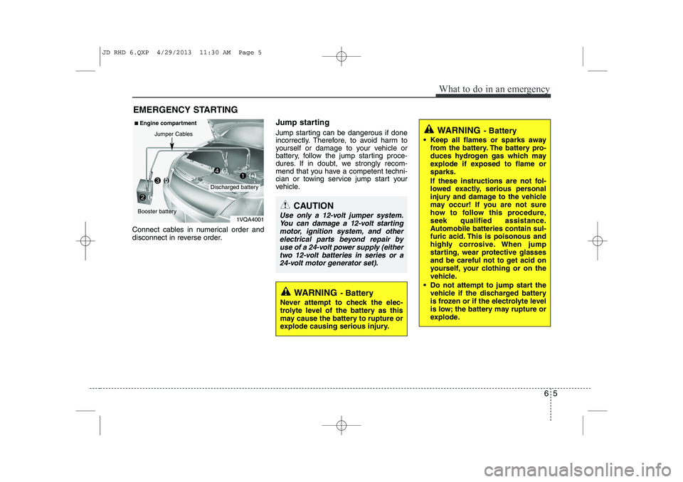 KIA CEED 2014  Owners Manual 65
What to do in an emergency
EMERGENCY STARTING
Connect cables in numerical order and 
disconnect in reverse order. Jump starting   
Jump starting can be dangerous if done 
incorrectly. Therefore, to