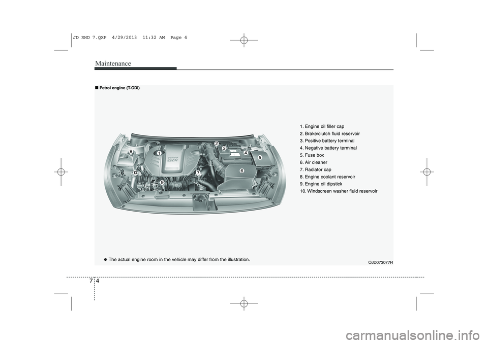 KIA CEED 2014  Owners Manual Maintenance
4
7
1. Engine oil filler cap 
2. Brake/clutch fluid reservoir
3. Positive battery terminal
4. Negative battery terminal
5. Fuse box
6. Air cleaner
7. Radiator cap
8. Engine coolant reservo