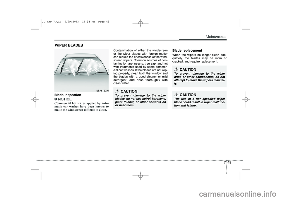 KIA CEED 2014 Owners Manual 749
Maintenance
WIPER BLADES
Blade inspection
✽✽ NOTICE
Commercial hot waxes applied by auto-
matic car washes have been known to
make the windscreen difficult to clean.
Contamination of either KIA CEED 2014 Owners Manual 749
Maintenance
WIPER BLADES
Blade inspection
✽✽ NOTICE
Commercial hot waxes applied by auto-
matic car washes have been known to
make the windscreen difficult to clean.
Contamination of either
