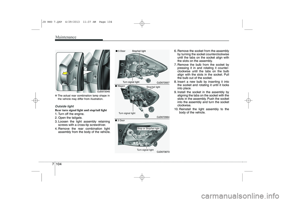 KIA CEED 2014 Owners Manual Maintenance
104
7
❈ The actual rear combination lamp shape in
the vehicle may differ from illustration.
Outside light
Rear turn signal light and stop/tail light
1. Turn off the engine.
2. Open the KIA CEED 2014 Owners Manual Maintenance
104
7
❈ The actual rear combination lamp shape in
the vehicle may differ from illustration.
Outside light
Rear turn signal light and stop/tail light
1. Turn off the engine.
2. Open the