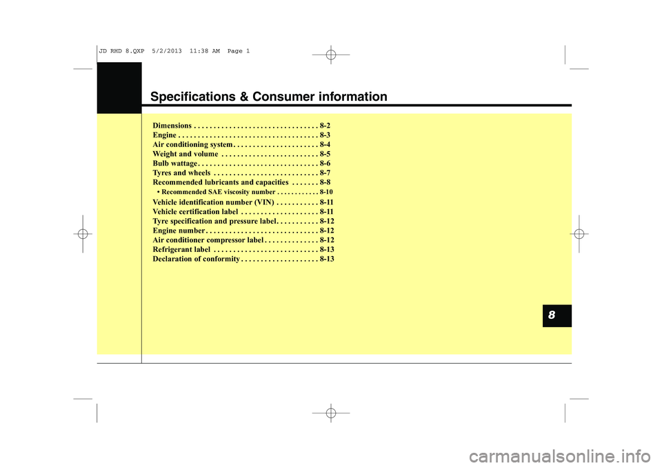 KIA CEED 2014  Owners Manual Specifications & Consumer information
Dimensions . . . . . . . . . . . . . . . . . . . . . . . . . . . . . . . . 8-2 
Engine . . . . . . . . . . . . . . . . . . . . . . . . . . . . . . . . . . . . 8-3