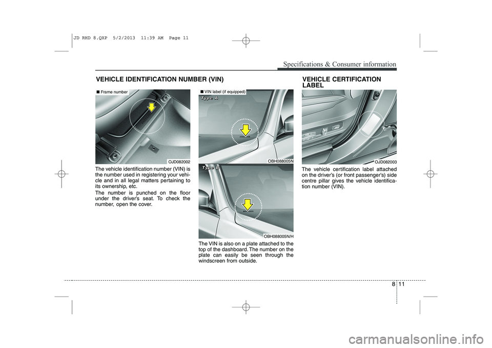 KIA CEED 2014  Owners Manual 811
Specifications & Consumer information
The vehicle identification number (VIN) is 
the number used in registering your vehi-
cle and in all legal matters pertaining to
its ownership, etc. 
The numb