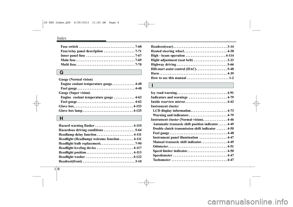 KIA CEED 2014  Owners Manual Index
6
I
Fuse switch . . . . . . . . . . . . . . . . . . . . . . . . . . . . . . . . 7-68 
Fuse/relay panel description . . . . . . . . . . . . . . . . . . 7-71
Inner panel fuse . . . . . . . . . . .