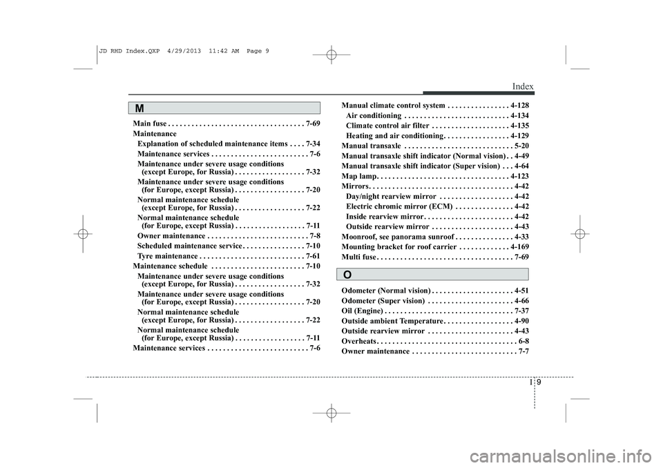 KIA CEED 2014  Owners Manual I9
Index
Main fuse . . . . . . . . . . . . . . . . . . . . . . . . . . . . . . . . . . . 7-69 Maintenance
Explanation of scheduled maintenance items . . . . 7-34
Maintenance services . . . . . . . . .