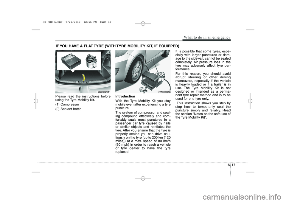 KIA CEED 2013  Owners Manual 617
What to do in an emergency
IF YOU HAVE A FLAT TYRE (WITH TYRE MOBILITY KIT, IF EQUIPPED)
Please read the instructions before 
using the Tyre Mobility Kit. (1) Compressor(2) Sealant bottle Introduc
