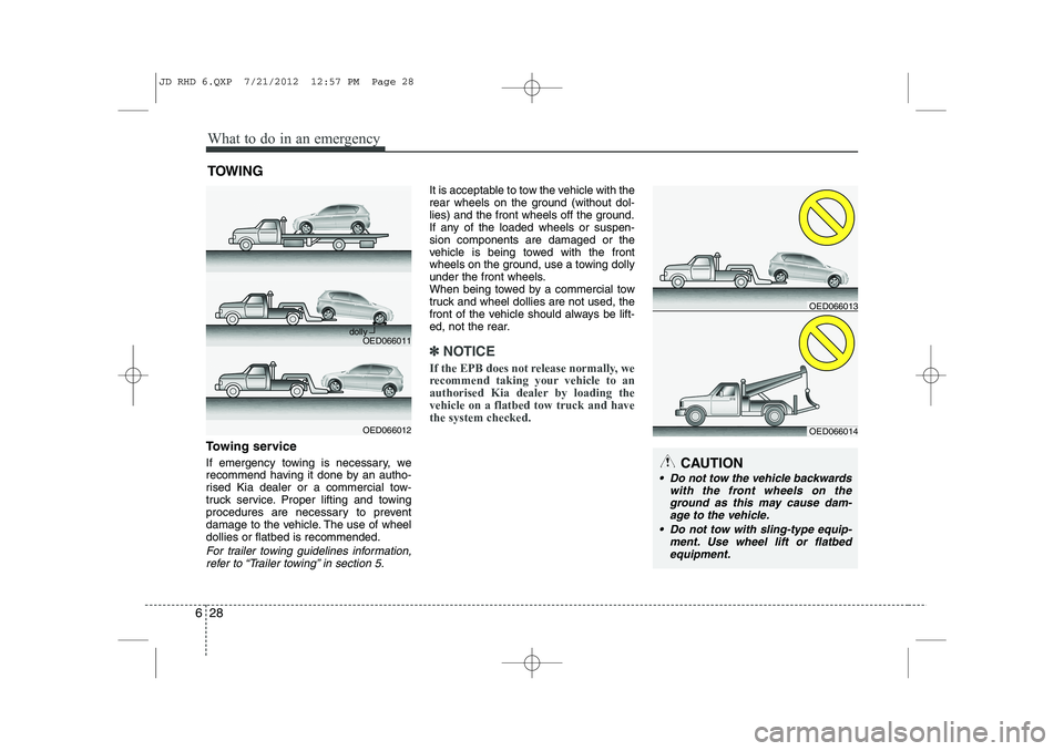 KIA CEED 2013  Owners Manual What to do in an emergency
28
6
TOWING
Towing service 
If emergency towing is necessary, we 
recommend having it done by an autho-
rised Kia dealer or a commercial tow-
truck service. Proper lifting a