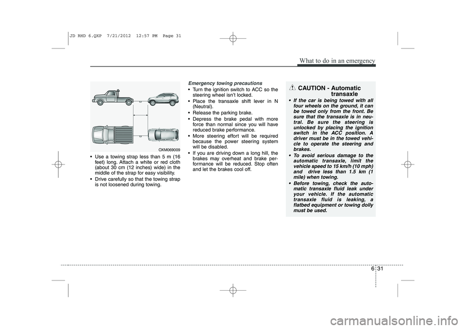 KIA CEED 2013  Owners Manual 631
What to do in an emergency
 Use a towing strap less than 5 m (16feet) long. Attach a white or red cloth (about 30 cm (12 inches) wide) in the
middle of the strap for easy visibility.
 Drive care