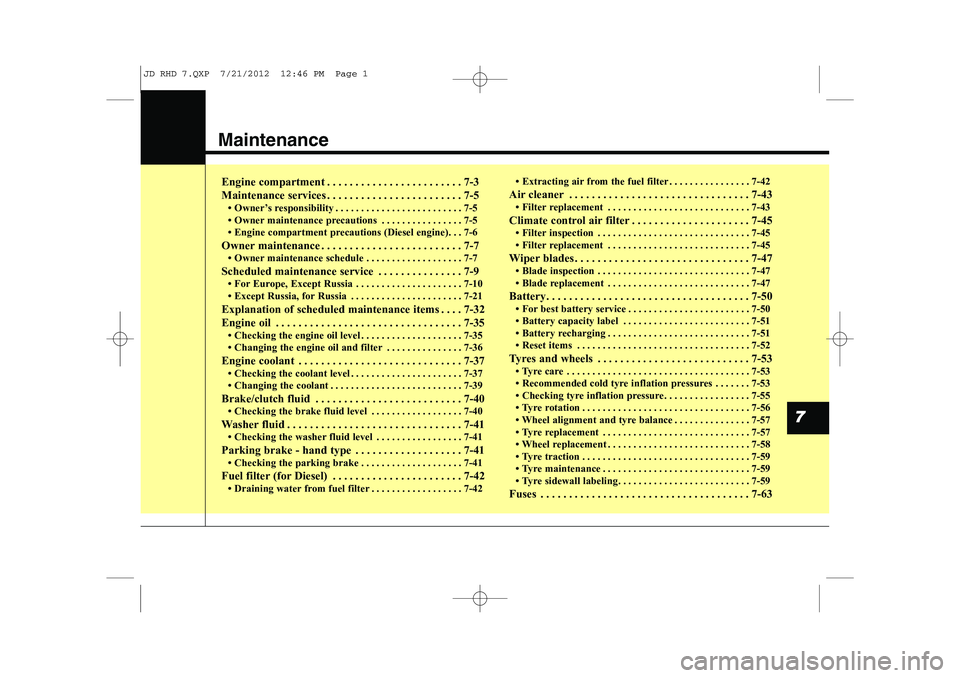 KIA CEED 2013  Owners Manual Maintenance
Engine compartment . . . . . . . . . . . . . . . . . . . . . . . . 7-3 
Maintenance services . . . . . . . . . . . . . . . . . . . . . . . . 7-5