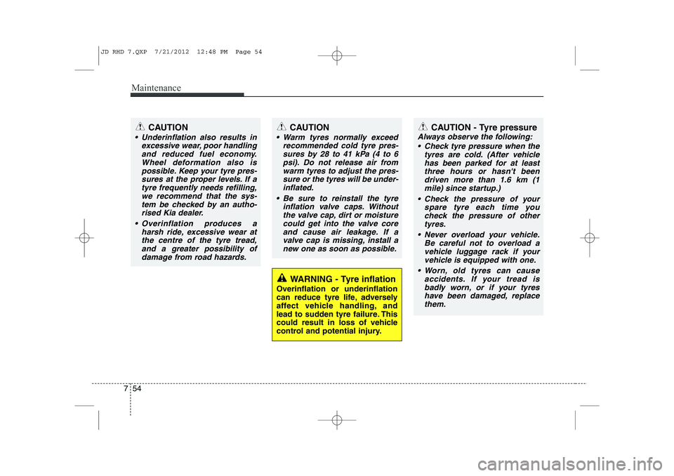 KIA CEED 2013  Owners Manual Maintenance
54
7
WARNING - Tyre inflation
Overinflation or underinflation 
can reduce tyre life, adversely
affect vehicle handling, and
lead to sudden tyre failure. This
could result in loss of vehicl