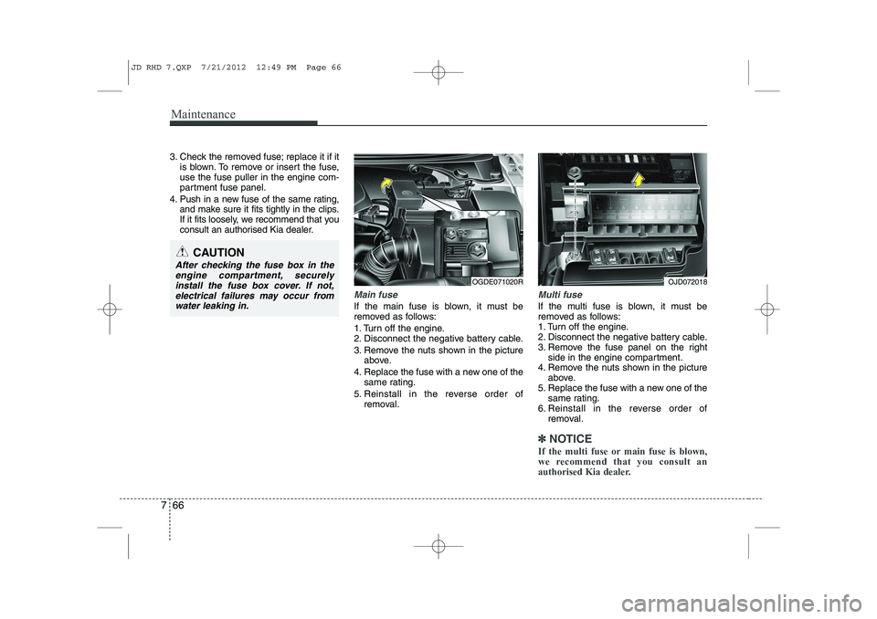 KIA CEED 2013  Owners Manual Maintenance
66
7
3. Check the removed fuse; replace it if it
is blown. To remove or insert the fuse, use the fuse puller in the engine com-
partment fuse panel.
4. Push in a new fuse of the same ratin