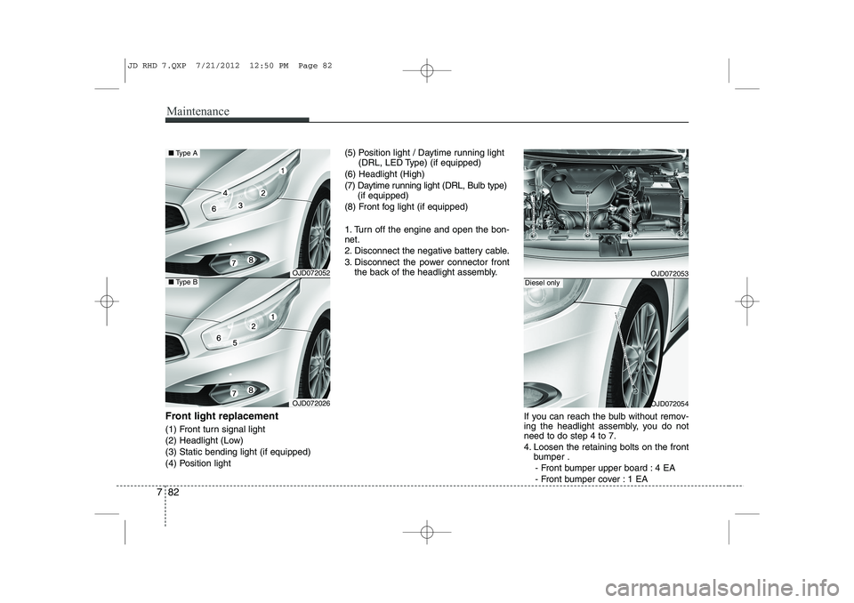 KIA CEED 2013  Owners Manual Maintenance
82
7
Front light replacement 
(1) Front turn signal light 
(2) Headlight (Low)(3) Static bending light (if equipped)
(4) Position light (5) Position light / Daytime running light
(DRL, LED
