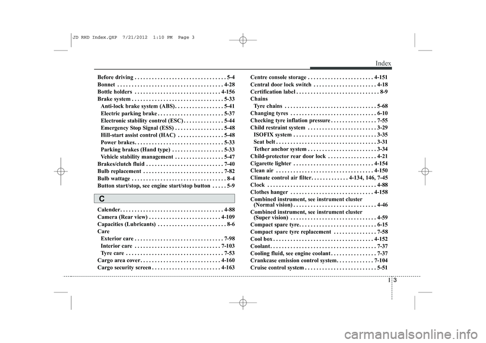 KIA CEED 2013  Owners Manual I3
Index
Before driving . . . . . . . . . . . . . . . . . . . . . . . . . . . . . . . . 5-4 
Bonnet . . . . . . . . . . . . . . . . . . . . . . . . . . . . . . . . . . . . . 4-28
Bottle holders . . . 