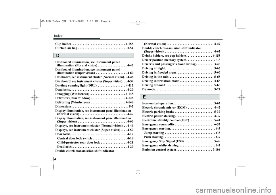 KIA CEED 2013  Owners Manual Index
4
I
Cup holder . . . . . . . . . . . . . . . . . . . . . . . . . . . . . . . . . 4-155 
Curtain air bag . . . . . . . . . . . . . . . . . . . . . . . . . . . . . . 3-54 Dashboard illumination, s