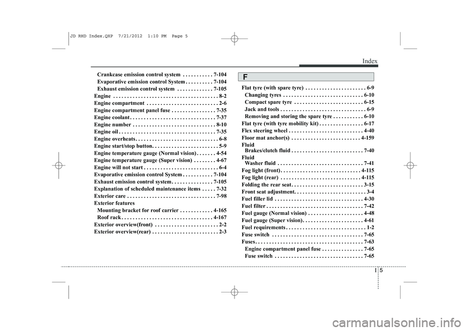 KIA CEED 2013  Owners Manual I5
Index
Crankcase emission control system . . . . . . . . . . . 7-104 
Evaporative emission control System . . . . . . . . . . 7-104
Exhaust emission control system . . . . . . . . . . . . . 7-105
En