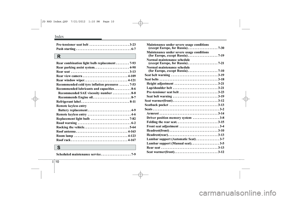 KIA CEED 2013  Owners Manual Index
10
I
Pre-tensioner seat belt . . . . . . . . . . . . . . . . . . . . . . . . 3-23 
Push starting . . . . . . . . . . . . . . . . . . . . . . . . . . . . . . . . . 6-7 
Rear combination light bul