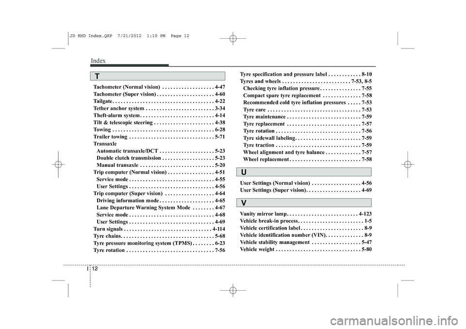 KIA CEED 2013  Owners Manual Index
12
I
Tachometer (Normal vision) . . . . . . . . . . . . . . . . . . . 4-47 
Tachometer (Super vision) . . . . . . . . . . . . . . . . . . . . . 4-60
Tailgate . . . . . . . . . . . . . . . . . . 
