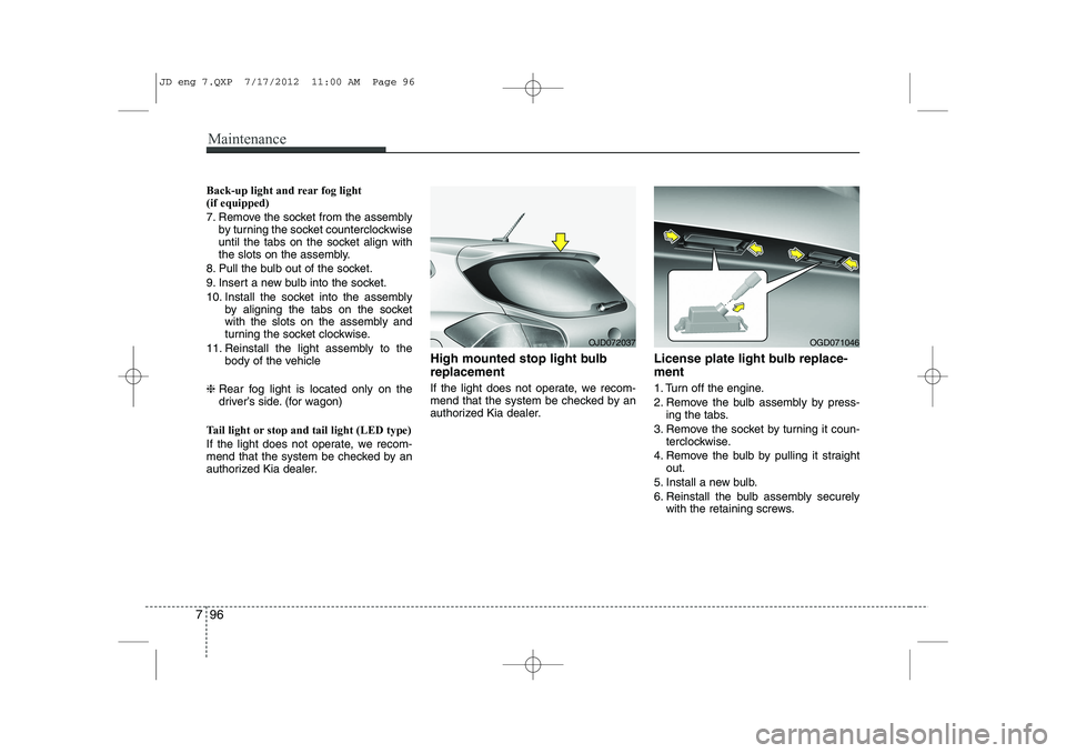 KIA CEED 2013  Owners Manual Maintenance
96
7
Back-up light and rear fog light  (if equipped)  
7. Remove the socket from the assembly
by turning the socket counterclockwise 
until the tabs on the socket align with
the slots on t