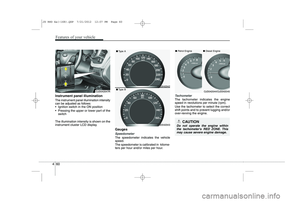 KIA CEED 2013  Owners Manual Features of your vehicle
60
4
Instrument panel illumination 
The instrument panel illumination intensity 
can be adjusted as follows:
 Ignition switch in the ON position 
 Pressing the upper or lowe