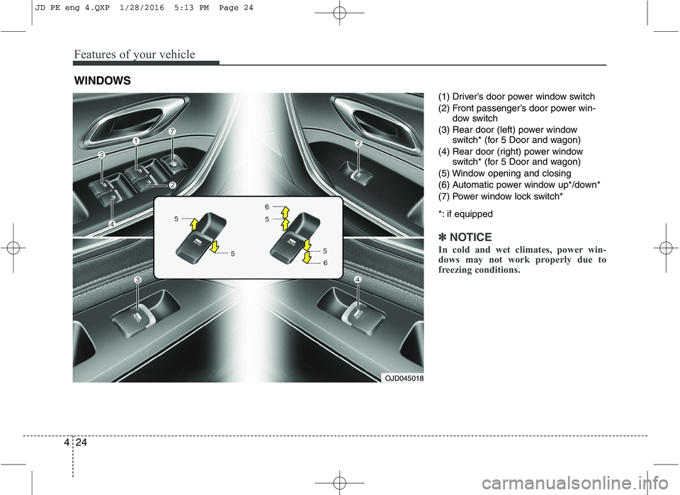 KIA CEED 2016  Owners Manual Features of your vehicle
24
4
(1) Driver’s door power window switch 
(2) Front passenger’s door power win-
dow switch
(3) Rear door (left) power window switch* (for 5 Door and wagon)
(4) Rear door