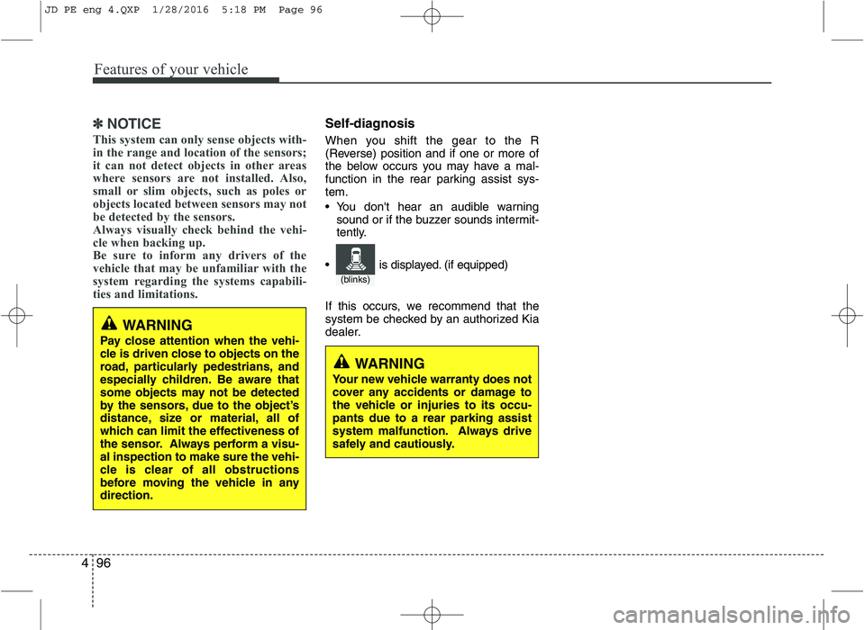 KIA CEED 2016  Owners Manual Features of your vehicle
96
4
✽✽
NOTICE
This system can only sense objects with- 
in the range and location of the sensors;
it can not detect objects in other areas
where sensors are not installed