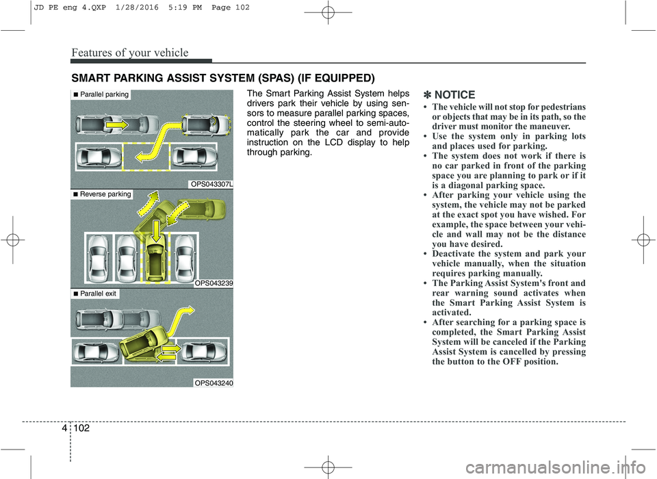 KIA CEED 2016 Owners Manual Features of your vehicle
102
4
The Smart Parking Assist System helps
drivers park their vehicle by using sen-
sors to measure parallel parking spaces,
control the steering wheel to semi-auto-
matical KIA CEED 2016 Owners Manual Features of your vehicle
102
4
The Smart Parking Assist System helps
drivers park their vehicle by using sen-
sors to measure parallel parking spaces,
control the steering wheel to semi-auto-
matical