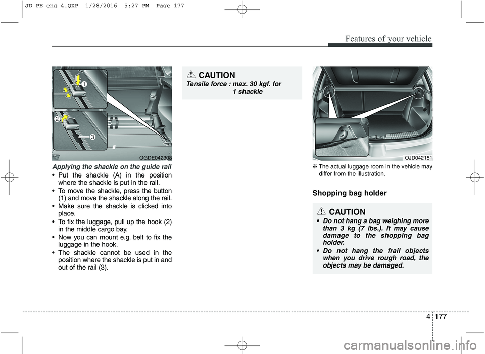 KIA CEED 2016  Owners Manual 4177
Features of your vehicle
Applying the shackle on the guide rail
 Put the shackle (A) in the positionwhere the shackle is put in the rail.
 To move the shackle, press the button (1) and move the s