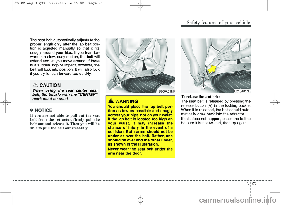 KIA CEED 2016 Owners Manual 325
Safety features of your vehicle
The seat belt automatically adjusts to the proper length only after the lap belt por-
tion is adjusted manually so that it fits
snugly around your hips. If you lean KIA CEED 2016 Owners Manual 325
Safety features of your vehicle
The seat belt automatically adjusts to the proper length only after the lap belt por-
tion is adjusted manually so that it fits
snugly around your hips. If you lean