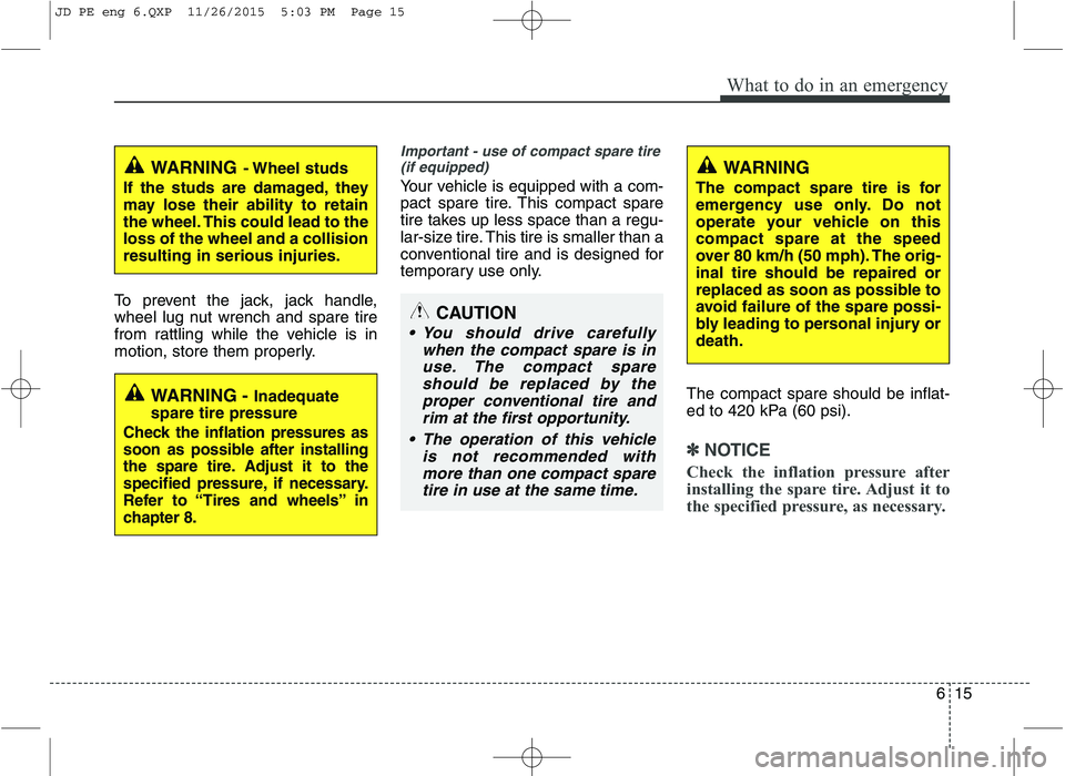 KIA CEED 2016 Owners Manual 615
What to do in an emergency
To prevent the jack, jack handle,
wheel lug nut wrench and spare tire
from rattling while the vehicle is in
motion, store them properly.
Important - use of compact spar KIA CEED 2016 Owners Manual 615
What to do in an emergency
To prevent the jack, jack handle,
wheel lug nut wrench and spare tire
from rattling while the vehicle is in
motion, store them properly.
Important - use of compact spar