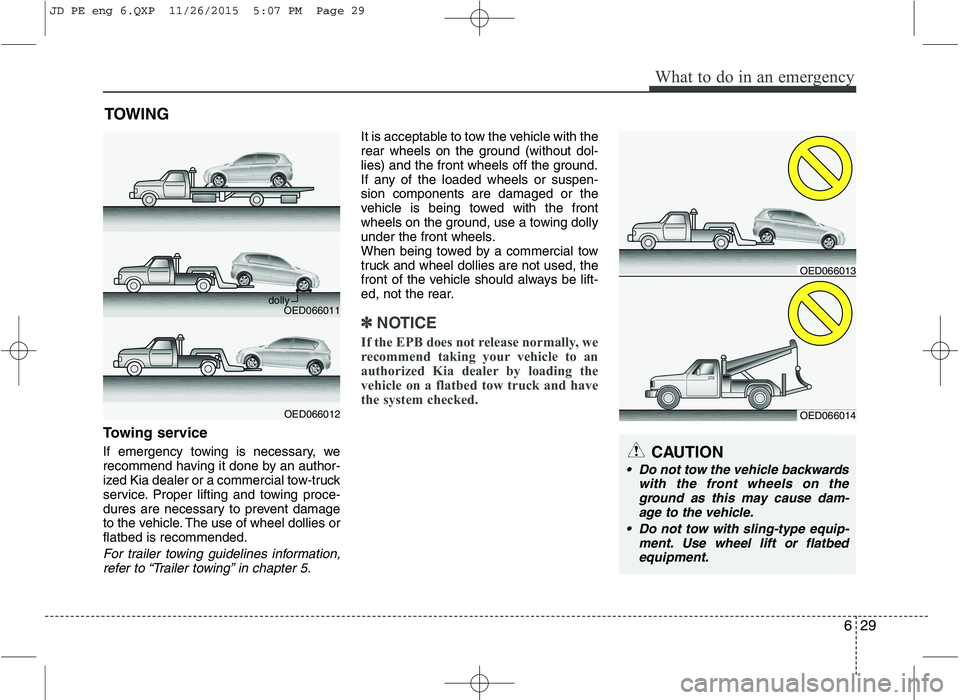 KIA CEED 2016  Owners Manual 629
What to do in an emergency
TOWING
Towing service 
If emergency towing is necessary, we 
recommend having it done by an author-
ized Kia dealer or a commercial tow-truck
service. Proper lifting and