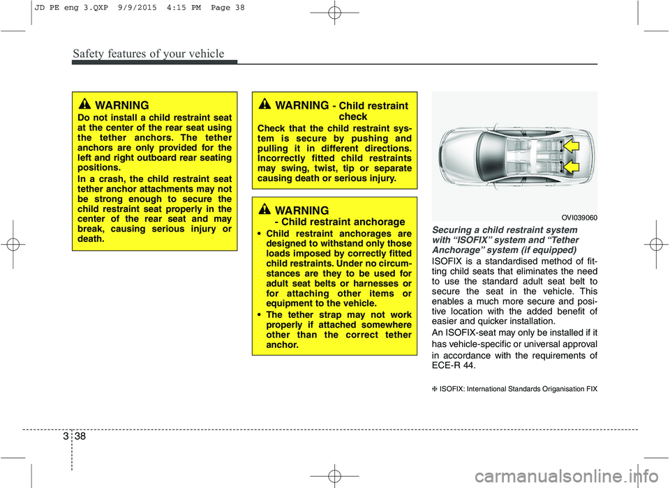 KIA CEED 2016 Owners Manual Safety features of your vehicle
38
3
Securing a child restraint system
with “ISOFIX” system and “Tether Anchorage” system (if equipped)
ISOFIX is a standardised method of fit- ting child seat KIA CEED 2016 Owners Manual Safety features of your vehicle
38
3
Securing a child restraint system
with “ISOFIX” system and “Tether Anchorage” system (if equipped)
ISOFIX is a standardised method of fit- ting child seat