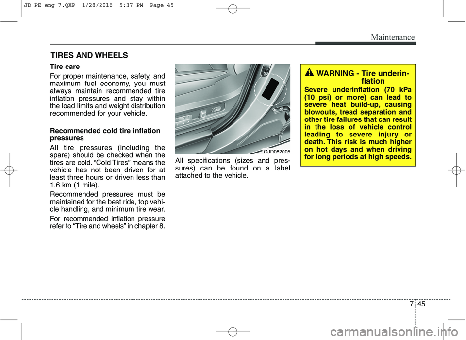 KIA CEED 2016  Owners Manual 745
Maintenance
TIRES AND WHEELS 
Tire care   
For proper maintenance, safety, and 
maximum fuel economy, you must
always maintain recommended tire
inflation pressures and stay within
the load limits 