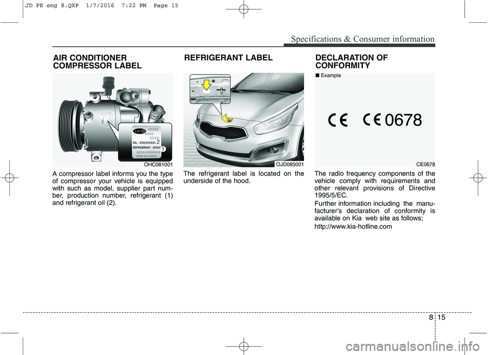 KIA CEED 2016  Owners Manual 815
Specifications & Consumer information
A compressor label informs you the type 
of compressor your vehicle is equipped
with such as model, supplier part num-
ber, production number, refrigerant (1)