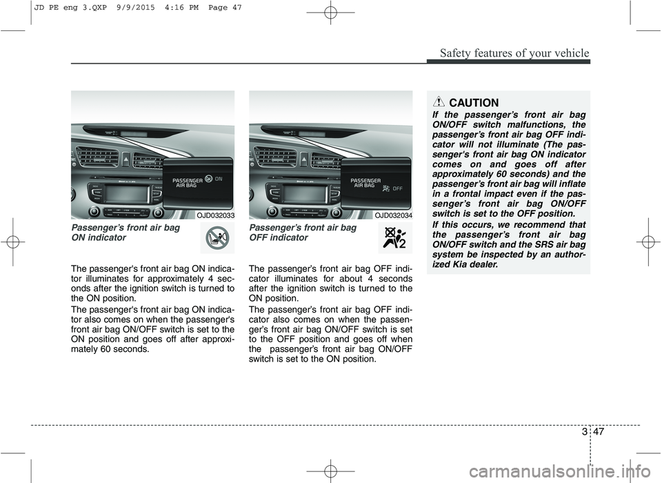 KIA CEED 2016 Owners Manual 347
Safety features of your vehicle
Passenger’s front air bag ON indicator
The passengers front air bag ON indica-
tor illuminates for approximately 4 sec-
onds after the ignition switch is turne KIA CEED 2016 Owners Manual 347
Safety features of your vehicle
Passenger’s front air bag ON indicator
The passengers front air bag ON indica-
tor illuminates for approximately 4 sec-
onds after the ignition switch is turne