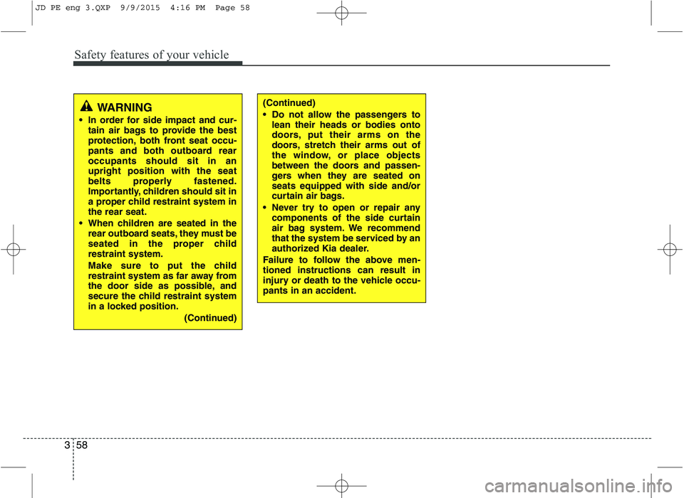 KIA CEED 2016 Owners Manual Safety features of your vehicle
58
3
(Continued)
Do not allow the passengers to
lean their heads or bodies onto
doors, put their arms on the
doors, stretch their arms out of
the window, or place ob KIA CEED 2016 Owners Manual Safety features of your vehicle
58
3
(Continued)
Do not allow the passengers to
lean their heads or bodies onto
doors, put their arms on the
doors, stretch their arms out of
the window, or place ob