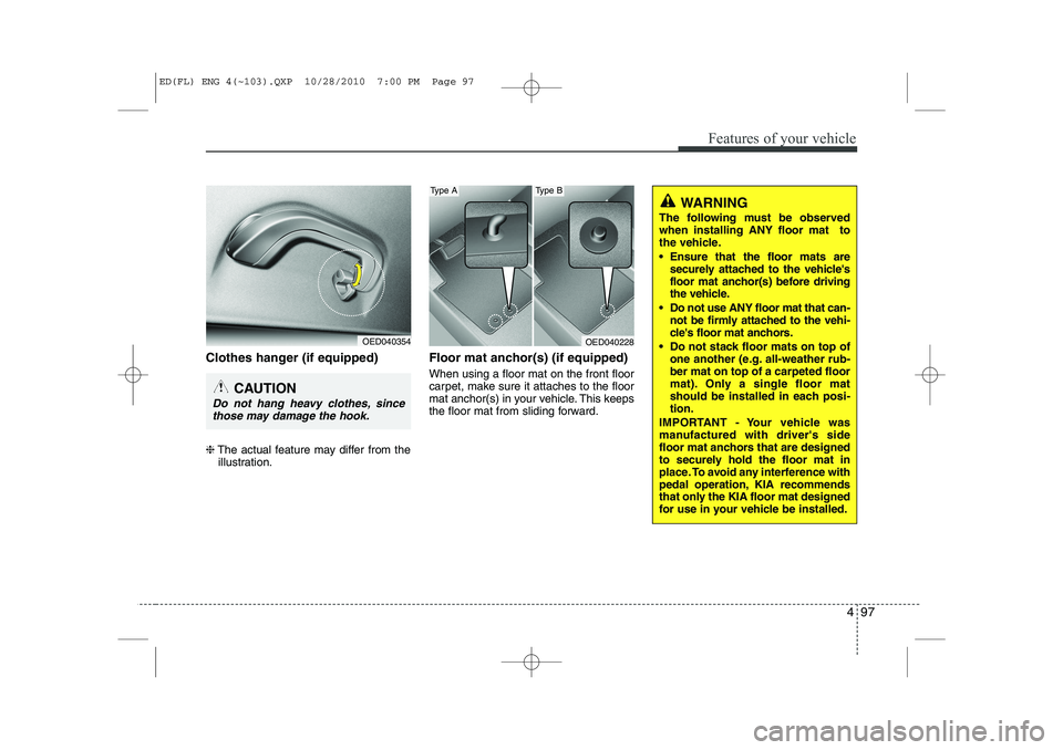 KIA CEED 2011 Owners Manual 497
Features of your vehicle
Clothes hanger (if equipped) ❈The actual feature may differ from the
illustration. Floor mat anchor(s) (if equipped) When using a floor mat on the front floor
carpet, m KIA CEED 2011 Owners Manual 497
Features of your vehicle
Clothes hanger (if equipped) ❈The actual feature may differ from the
illustration. Floor mat anchor(s) (if equipped) When using a floor mat on the front floor
carpet, m
