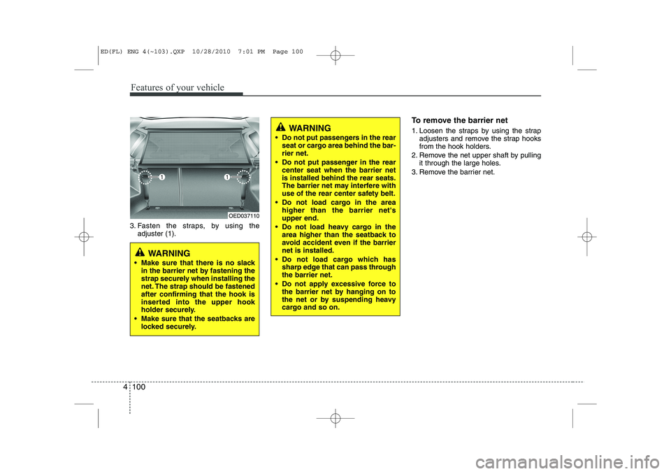 KIA CEED 2011 Owners Manual Features of your vehicle
100
4
3. Fasten the straps, by using the
adjuster (1). To remove the barrier net
1. Loosen the straps by using the strap
adjusters and remove the strap hooks
from the hook h KIA CEED 2011 Owners Manual Features of your vehicle
100
4
3. Fasten the straps, by using the
adjuster (1). To remove the barrier net
1. Loosen the straps by using the strap
adjusters and remove the strap hooks
from the hook h