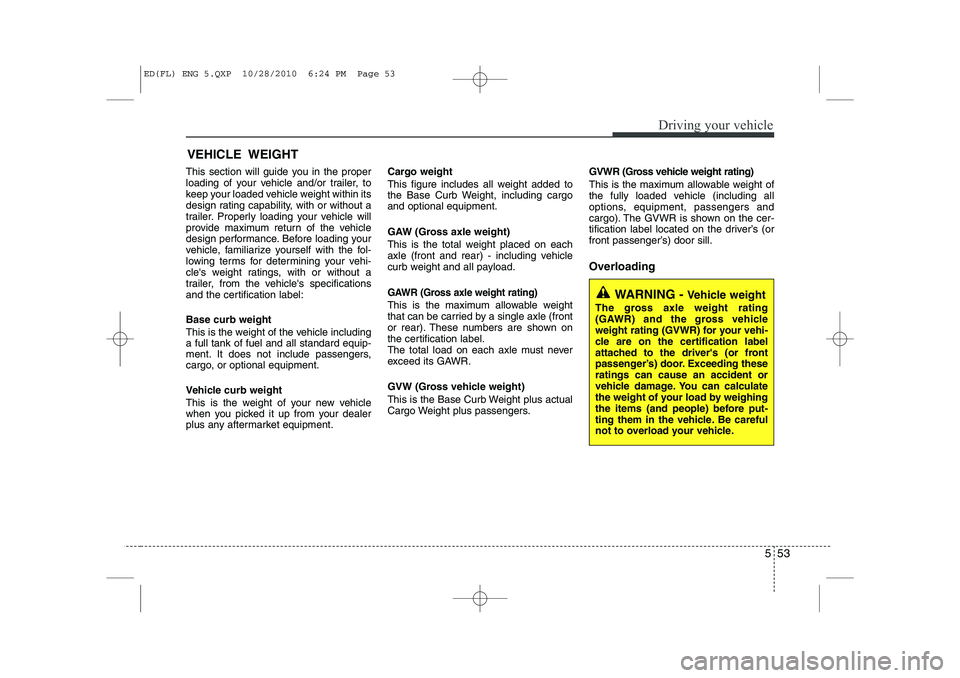 KIA CEED 2011 Owners Manual 553
Driving your vehicle
This section will guide you in the proper
loading of your vehicle and/or trailer, to
keep your loaded vehicle weight within its
design rating capability, with or without a
tr KIA CEED 2011 Owners Manual 553
Driving your vehicle
This section will guide you in the proper
loading of your vehicle and/or trailer, to
keep your loaded vehicle weight within its
design rating capability, with or without a
tr