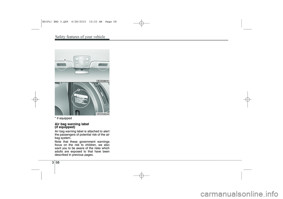 KIA CEED 2011  Owners Manual Safety features of your vehicle
58
3
* if equipped 
Air bag warning label  (if equipped) 
Air bag warning label is attached to alert 
the passengers of potential risk of the airbag system. 
Note that 